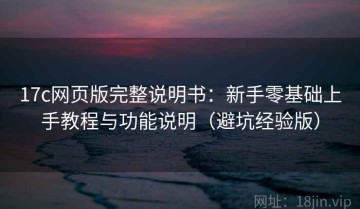 17c网页版完整说明书：新手零基础上手教程与功能说明（避坑经验版）