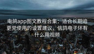电鸽app图文教程合集：适合长期追更党使用的设置建议，信鸽电子环有什么用视频