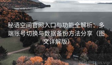 秘语空间官网入口与功能全解析：多端账号切换与数据备份方法分享（图文详解版）