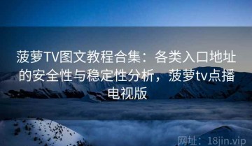 菠萝TV图文教程合集：各类入口地址的安全性与稳定性分析，菠萝tv点播电视版
