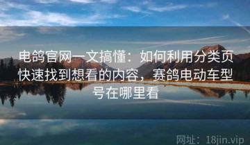 电鸽官网一文搞懂：如何利用分类页快速找到想看的内容，赛鸽电动车型号在哪里看