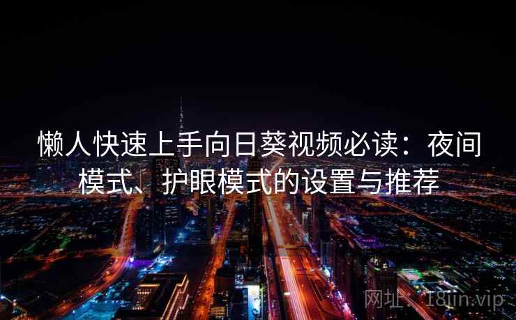 懒人快速上手向日葵视频必读：夜间模式、护眼模式的设置与推荐