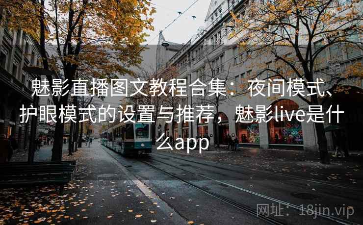 魅影直播图文教程合集：夜间模式、护眼模式的设置与推荐，魅影live是什么app